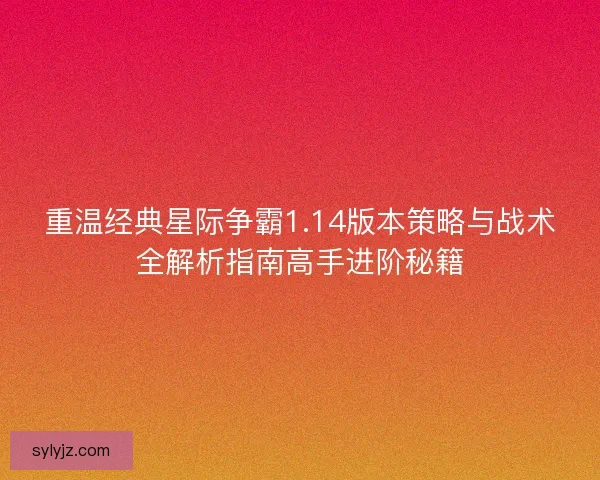 重温经典星际争霸1.14版本策略与战术全解析指南高手进阶秘籍