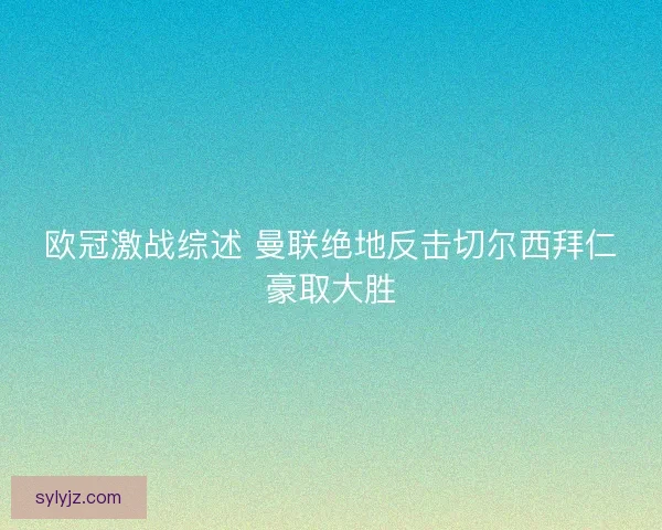 欧冠激战综述 曼联绝地反击切尔西拜仁豪取大胜 欧冠激战综述 曼联绝地反击切尔西拜仁豪取大胜